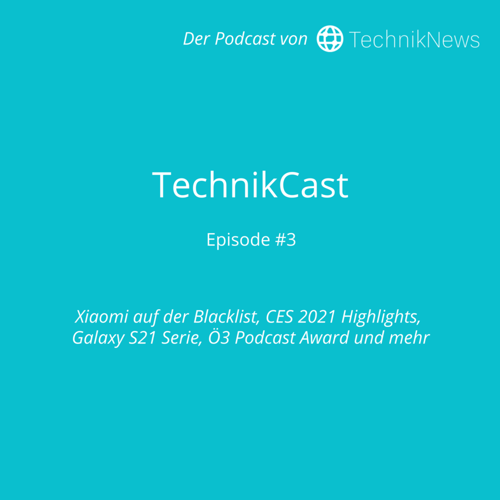 TechnikCast #3: Xiaomi auf der Blacklist, CES 2021 Highlights, Galaxy S21 Serie, Ö3 Podcast Award und mehr