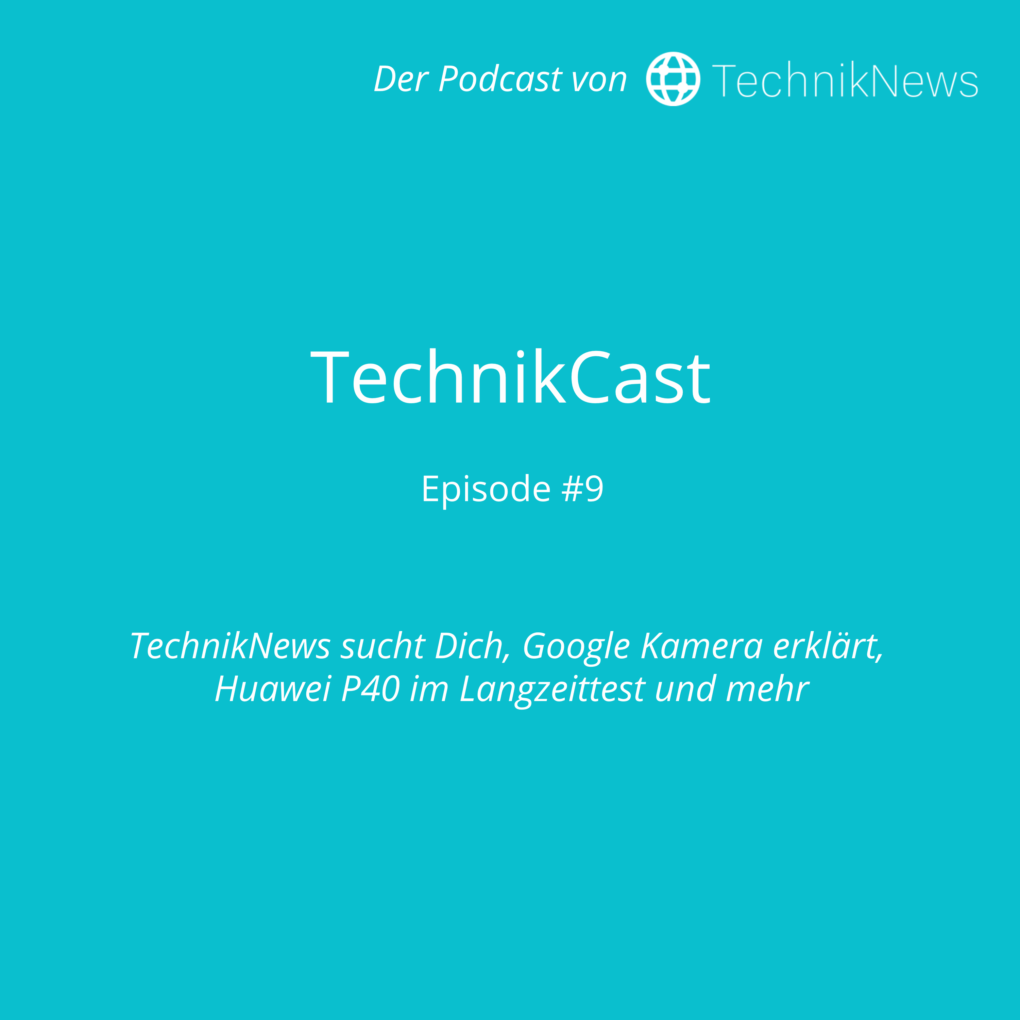 TechnikCast #9: TechnikNews sucht Dich, Google Kamera erklärt, Huawei P40 im Langzeittest und mehr