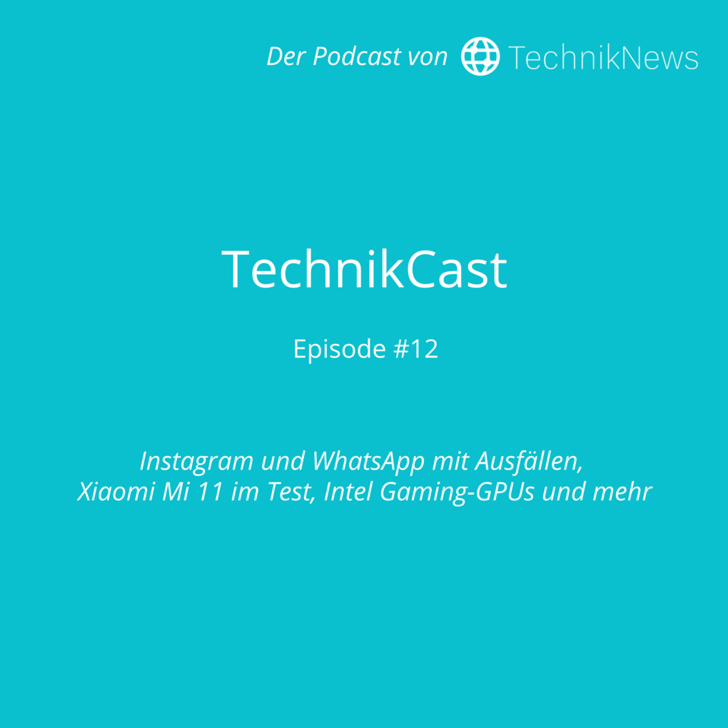 TechnikCast #12: Instagram und WhatsApp mit Ausfällen, Xiaomi Mi 11 im Test, Intel Gaming-GPUs und mehr