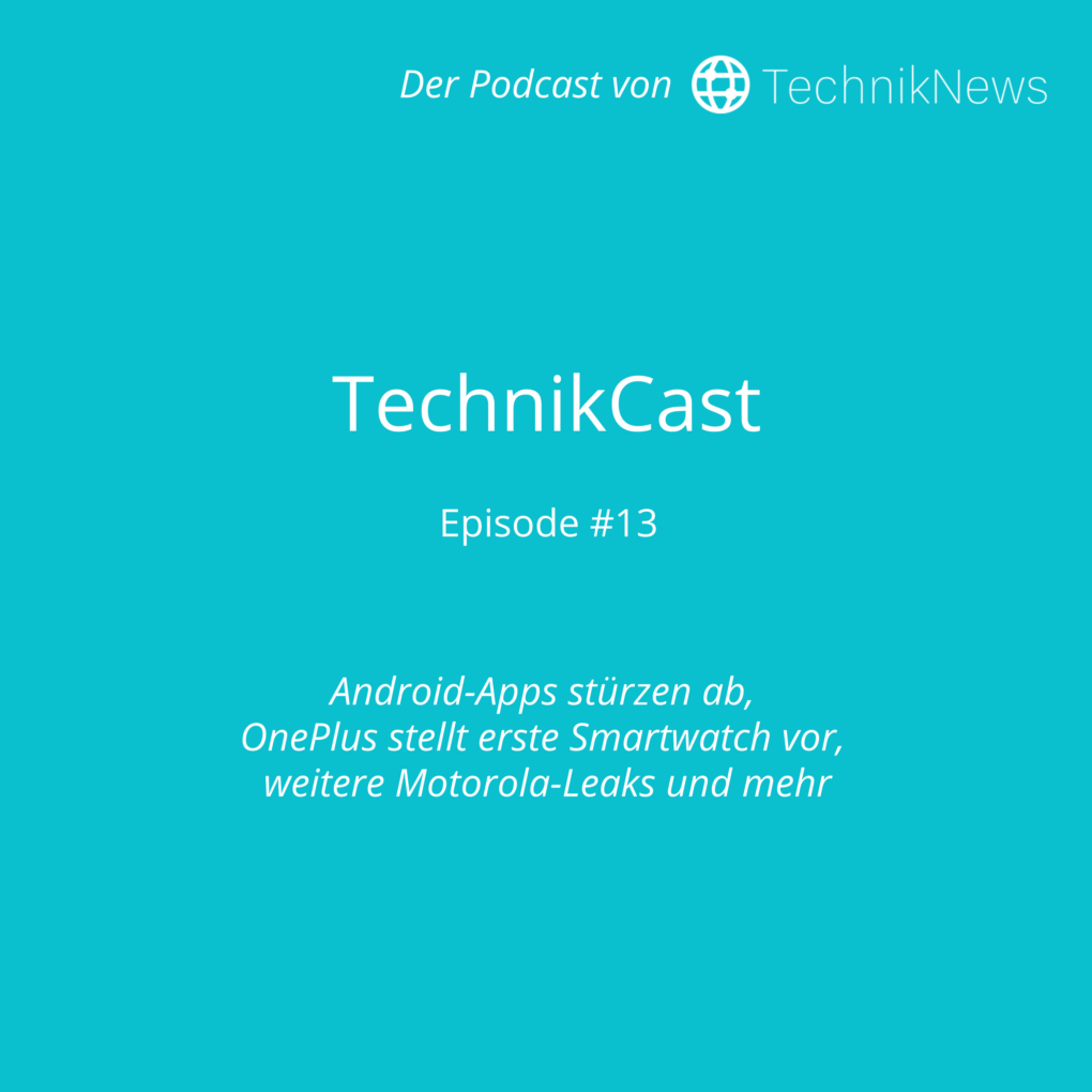 TechnikCast #13: Android-Apps stürzen ab, OnePlus stellt erste Smartwatch vor, weitere Motorola-Leaks und mehr