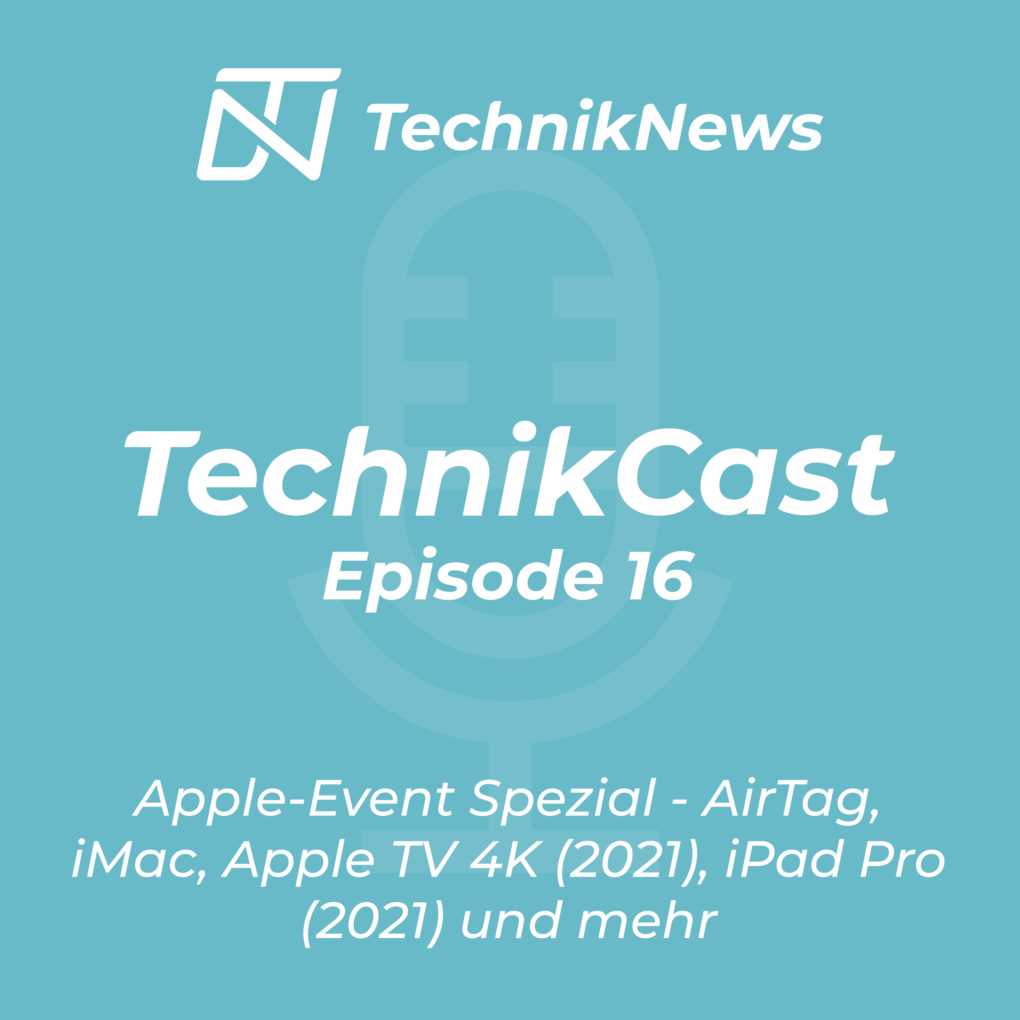 TechnikCast #16: Apple-Event Spezial - Apple AirTag, iMac, Apple TV 4K (2021), iPad Pro (2021), App-Neuerungen und mehr