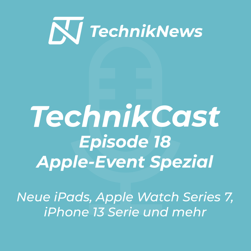 TechnikCast #18: Apple-Event Spezial – Neue iPads, Apple Watch Series 7, iPhone 13 Serie und mehr